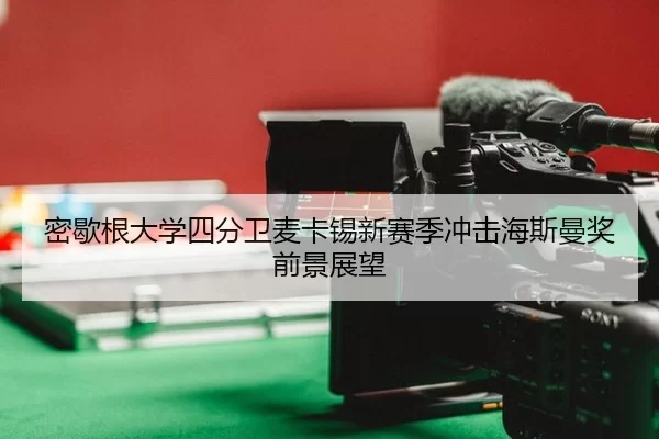 密歇根大学四分卫麦卡锡新赛季冲击海斯曼奖前景展望