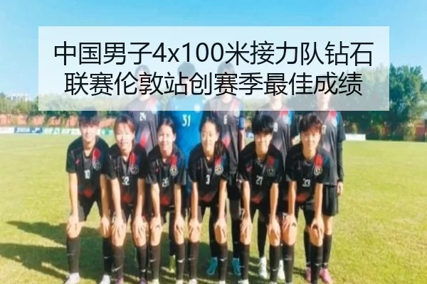中国男子4x100米接力队钻石联赛伦敦站创赛季最佳成绩