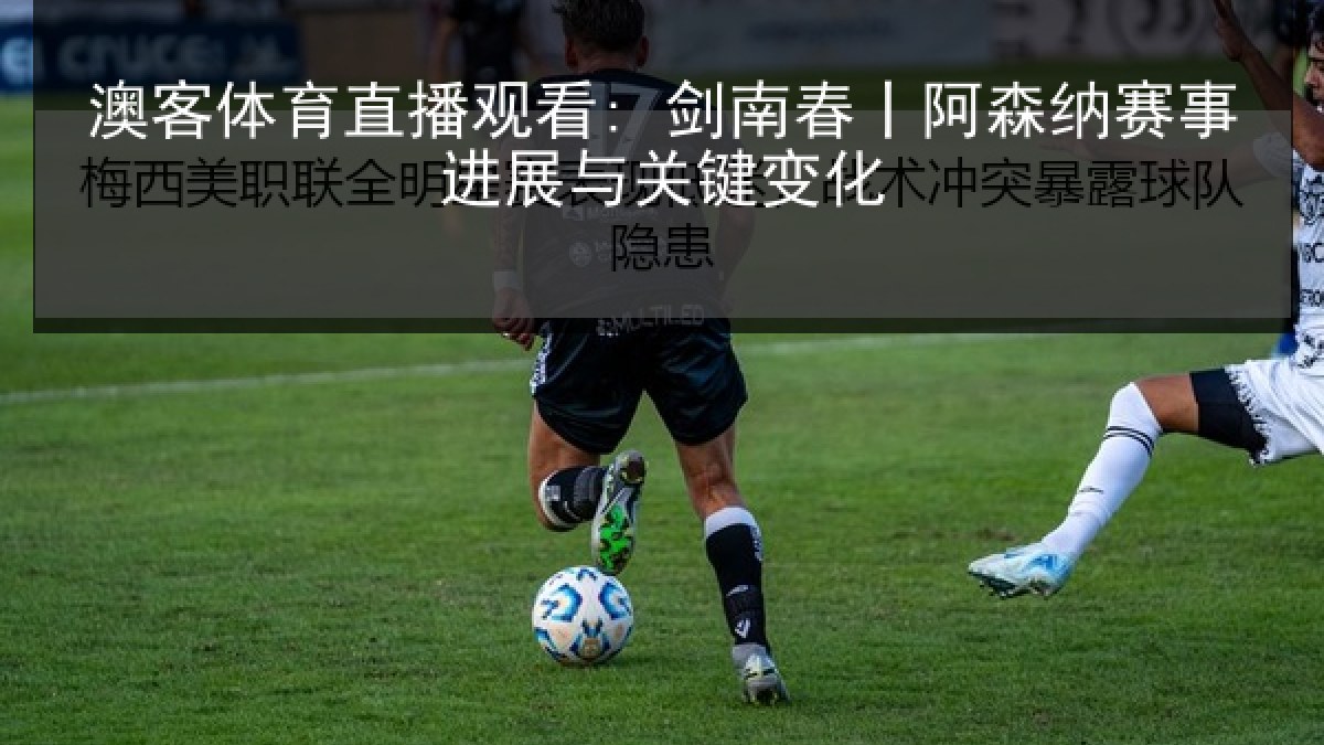 澳客体育直播观看: 剑南春丨阿森纳赛事进展与关键变化